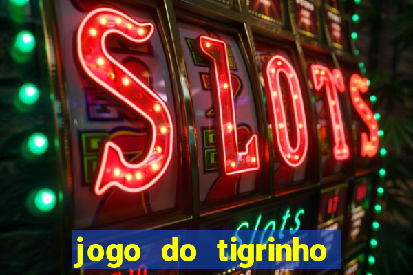 jogo do tigrinho ganha dinheiro de verdade